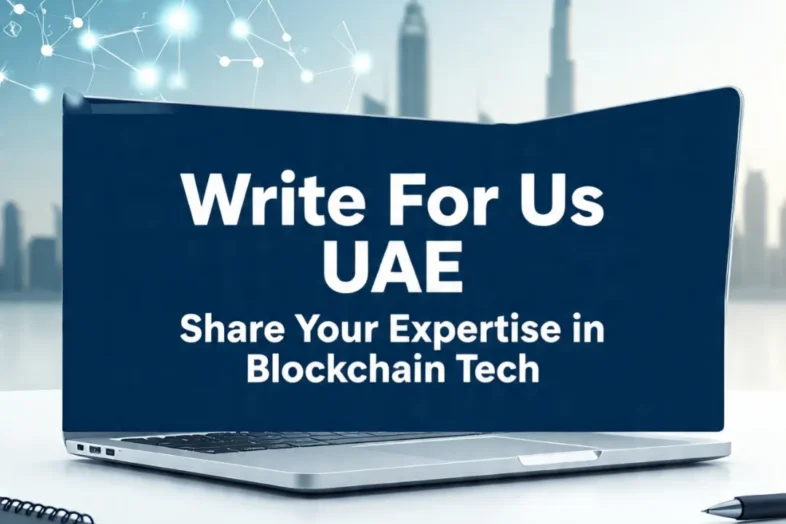 Blockchain Tech Write for Us UAE – Contribute Your Expertise
