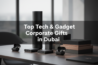 Top Tech & Gadget Corporate Gifts in Dubai, UAE